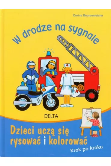 W drodze na sygnale Dzieci ucz� si� rysowa� i kolorowa�. Krok po kroku * * - Corina Beurenmeister