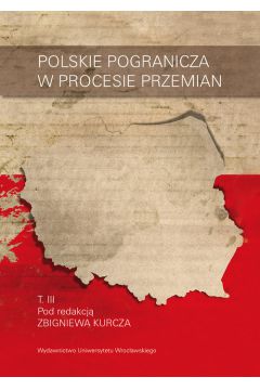 Polskie pogranicza w procesie przemian Tom 3