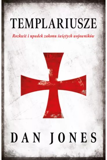 Templariusze. Rozkwit i upadek zakonu �wi�tych wojownik�w - Dan Jones