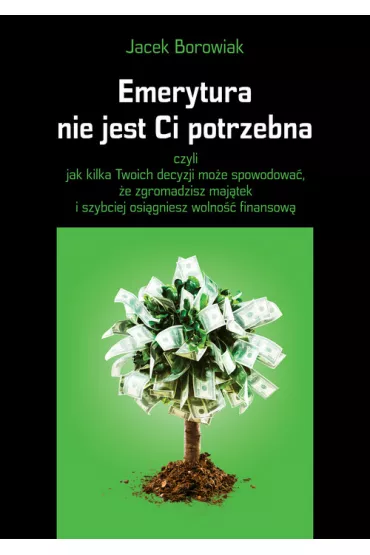 Emerytura nie jest Ci potrzebna - Jacek Borowiak