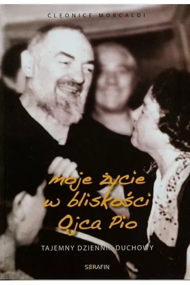 Moje �ycie w blisko�ci Ojca Pio - tajemny dziennik - Morcaldi Cleonice