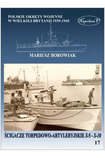 �cigacze torpedowo-artyleryjskie s-5 - s-10. Polskie okr�ty wojenne w Wielkiej Brytanii 1939-1945. Tom 17. - Mariusz Borowiak