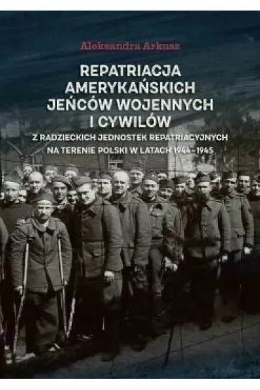 Repatriacja ameryka�skich je�c�w wojennych.. - Aleksandra Arkusz