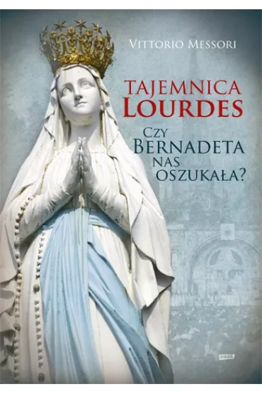 Tajemnica Lourdes. Czy Bernadeta nas oszuka�a? - Vittorio Messori