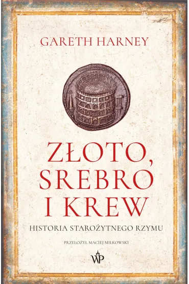 Z�oto, srebro i krew. Historia staro�ytnego Rzymu - Gareth Harney