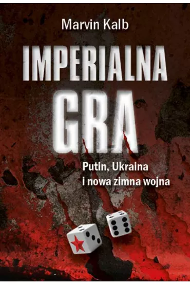 Imperialna gra. Putin, Ukraina i nowa zimna wojna - Marvin Kalb