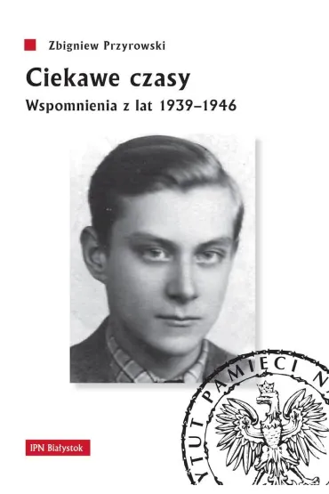 Ciekawe czasy. Wspomnienia z lat 1939-1946 - Zbigniew Przyrowski