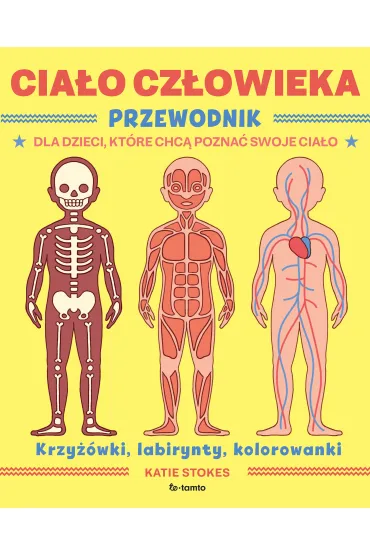 Cia�o cz�owieka. Przewodnik dla dzieci, kt�re chc� pozna� swoje cia�o - Katie  Stokes