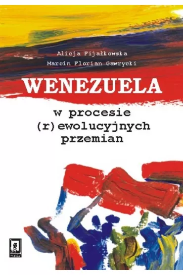Wenezuela w procesie (r)ewolucyjnych przemian - Alicja Fija�kowska, Marcin Florian Gawrycki