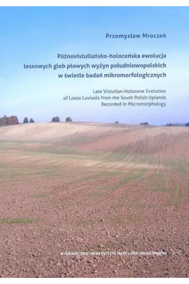 P�nowistulia�sko-holoce�ska ewolucja lessowych gleb p�owych wy�yn po�udniowopolskich w �wietle bada� mikromorfologicznych - Przemys�aw Mroczek