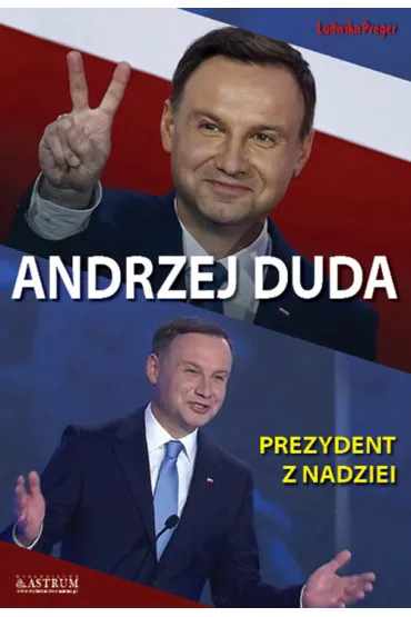 Andrzej Duda Prezydent z nadziei - Ludwika Preger