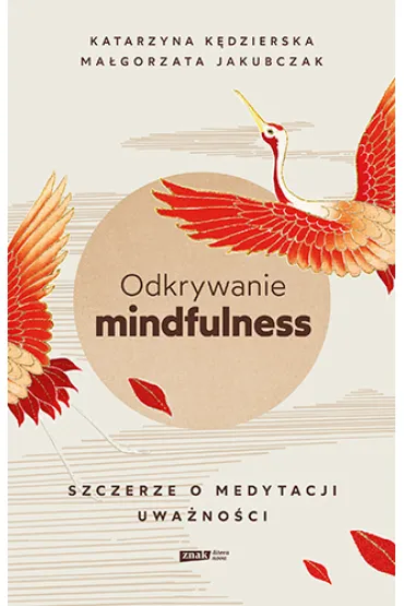 Odkrywanie mindfulness. Szczerze o medytacji uwa�no�ci - Ma�gorzata Jakubczak, Katarzyna K�dzierska