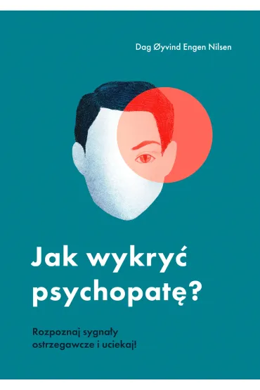 Jak wykry� psychopat�? Rozpoznaj sygna�y ostrzegawcze i uciekaj! - Dag yvind Engen Nilsen