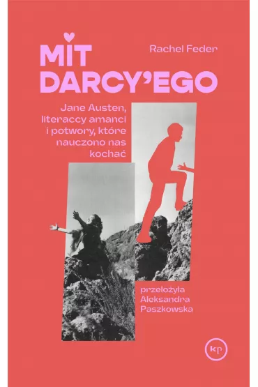 Mit Darcy'ego. Jane Austen, literaccy amanci i potwory, kt�re nauczono nas kocha� - Rachel Feder