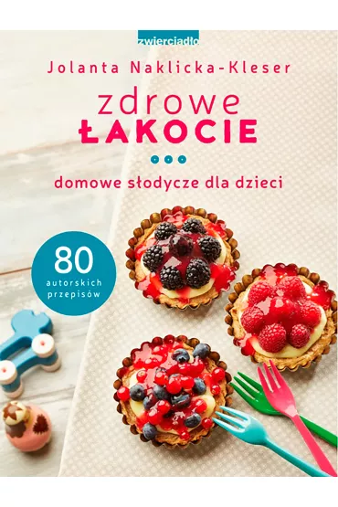 Zdrowe �akocie. Domowe s�odycze dla dzieci - Jolanta Naklicka-Kleser
