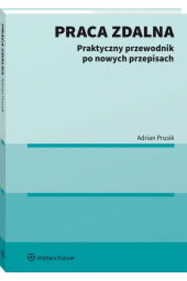 Praca zdalna. Praktyczny przewodnik po nowych przepisach - Adrian  Prusik