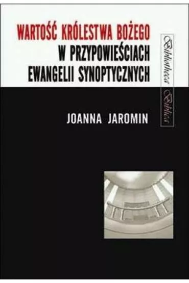 Warto�� Kr�lestwa Bo�ego w przypowie�ciach Ewangelii Synoptycznych - Joanna Jaromin