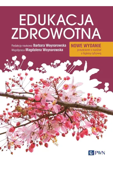 Edukacja zdrowotna. Podstawy teoretyczne, metodyka, praktyka. Nowe wydanie - Barbara Woynarowska, Magdalena  Woynarowska