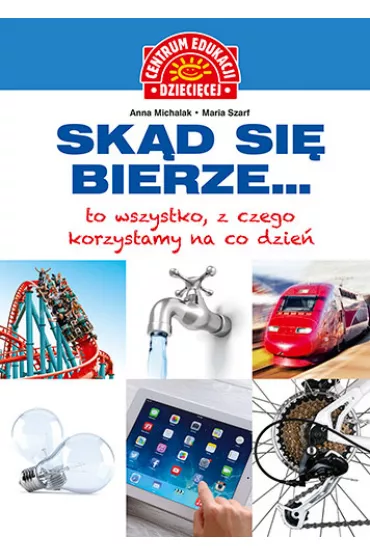 Sk�d si� bierze... to wszystko, z czego korzystamy na co dzie� - Anna Michalak, Maria Szarf