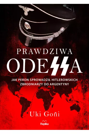 Prawdziwa Odessa. Jak Peron sprowadzi� hitlerowskich zbrodniarzy do Argentyny - Uki Goni