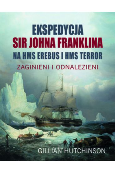 Ekspedycja Sir Johna Franklina na HMS EREBUS i HMS TERROR. Zaginieni i odnalezieni