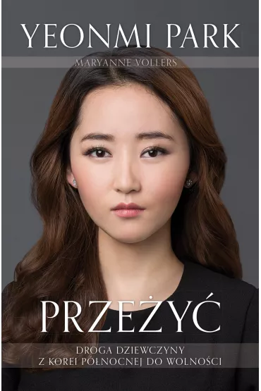 Prze�y�. Droga dziewczyny z Korei P�nocnej do wolno�ci - Maryanne Vollers, Yeonmi Park