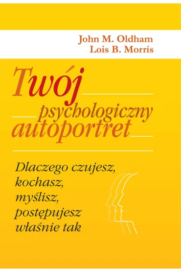 Tw�j psychologiczny autoportret. Dlaczego czujesz, kochasz, my�lisz, post�pujesz w�a�nie tak - Morris B. Lois, John M Oldham