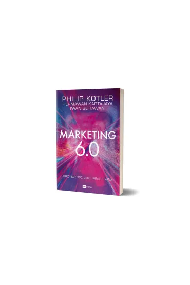 Marketing 6.0. Przysz�o�� jest immersyjna - Iwan Setiawan, Kartajaya Hermawan, Philip Kotler