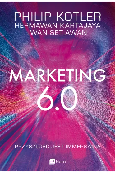 Marketing 6.0. Przysz�o�� jest immersyjna - Iwan Setiawan, Kartajaya Hermawan, Philip Kotler