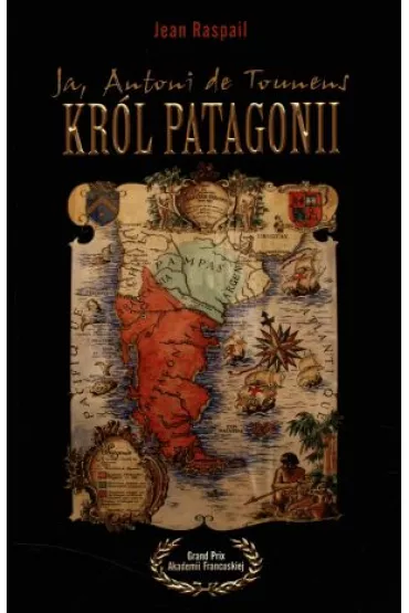 Ja, Antoni de Tounens Kr�l Patagonii - Jean Raspail