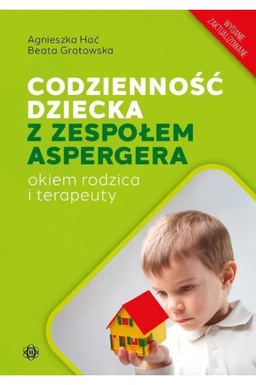 Codzienno�� dziecka z zespo�em Aspergera okiem rodzica i terapeuty wydanie zaktualizowane - Beata Grotowska, Agnieszka  Ha�