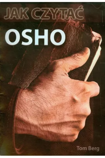 Jak czyta� Osho. Przewodnik po wyk�adach najwiekszego mistyka XX wieku - Tom Berg