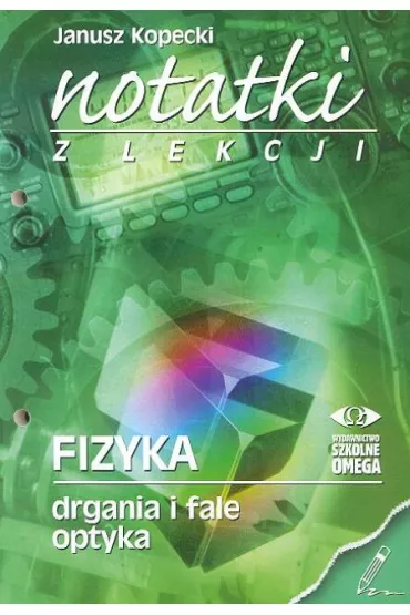 Drgania i fale, optyka.  Notatki z lekcji. Fizyka - Janusz Kopecki