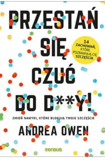 Przesta� si� czu� do d**y zmie� nawyki kt�re blokuj� twoje szcz�cie - Andrea Owen