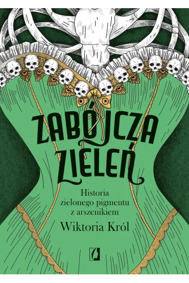 Zabjcza ziele. Historia zielonego pigmentu z arszenikiem - Wiktoria  Krl