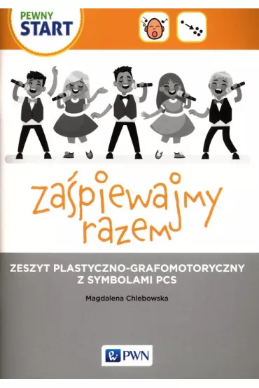 Pewny start. Za�piewajmy razem. Zeszyt plastyczno-grafomotoryczny z symbolami PCS - Magdalena Chlebowska