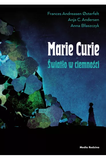 Marie Curie. �wiat�o w ciemno�ci - Anna B�aszczyk, Frances Andreasen Osterfelt, Anja C. Andersen