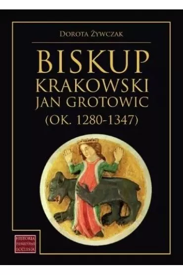 Biskup krakowski Jan Grotowic (ok.1280-1347) - Dorota �ywczak