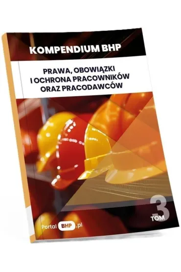 Prawa, obowi�zki i ochrona pracownik�w oraz pracodawc�w. Kompendium BHP. Tom 3