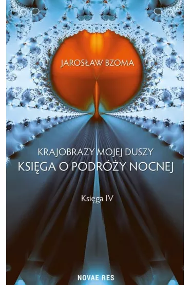 Krajobrazy mojej duszy. Ksiga o podry nocnej. Ksiga IV - Jarosaw Bzoma