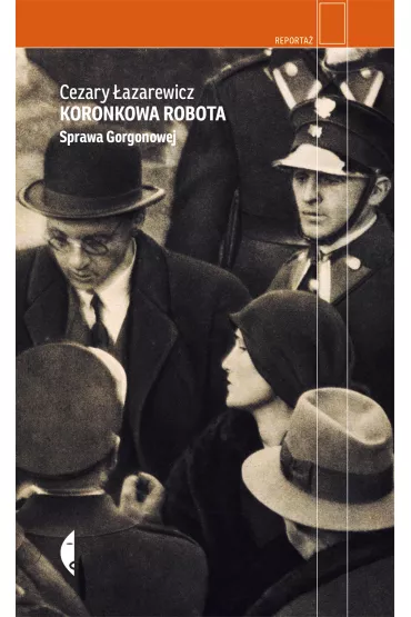 Koronkowa robota. Sprawa Gorgonowej - Cezary �azarewicz