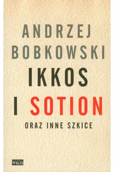 Ikkos i Sotion oraz inne szkice - Andrzej Bobkowski
