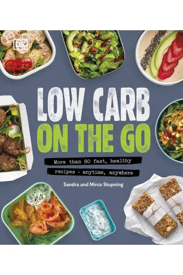 Low Carb On The Go. More Than 80 Fast, Healthy Recipes. Anytime, Anywhere - Mirco Stupning, Sandra  Stupning