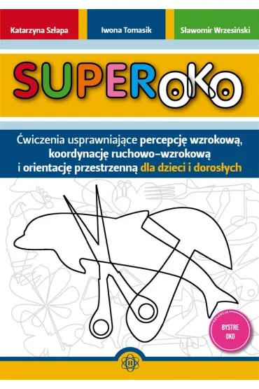 Superoko �wiczenia usprawniaj�ce percepcj� wzrokow� koordynacj� ruchowo-wzrokow� i orientacj� przestrzenn� dla dzieci i doros�ych - Iwona Tomasik, Katarzyna Sz�apa, S�awomir Wrzesi�ski