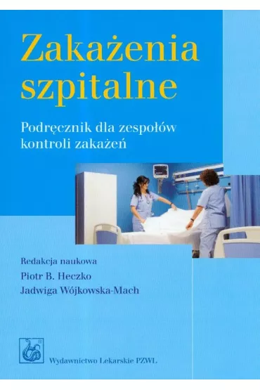 Zaka�enia szpitalne. Podr�cznik dla zespo��w kontroli zaka�e� - Jadwiga W�jkowska-Mach, Piotr B. Heczko