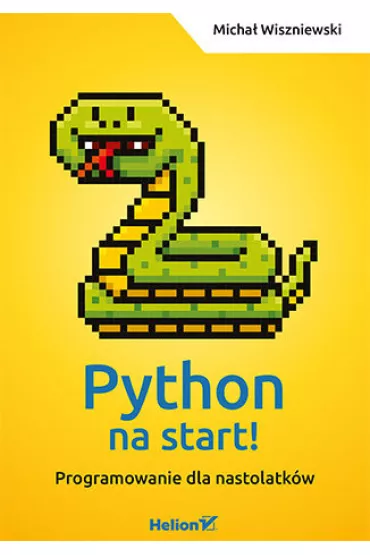 Python na start! Programowanie dla nastolatk�w - Micha� Wiszniewski