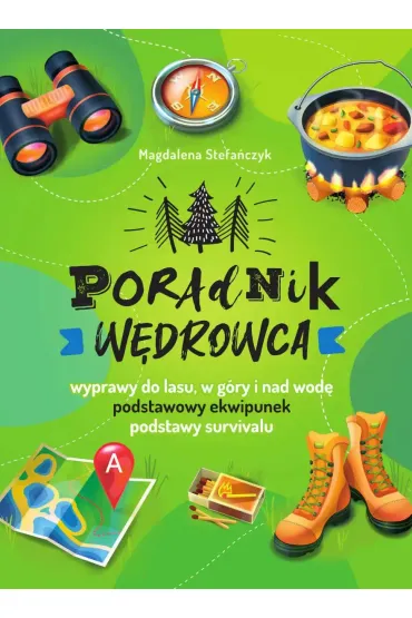 Poradnik w�drowca. Wyprawy do lasu, g�ry i nad wod� - Magdalena Stefa�czyk