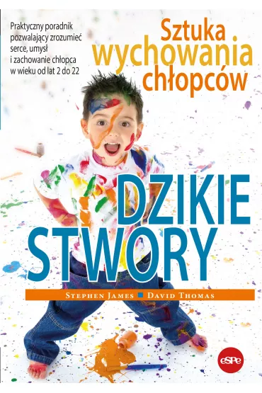 Dzikie stwory Sztuka wychowania ch�opc�w - James Stephen, Thomas David