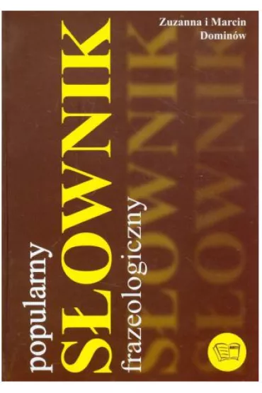 Popularny s�ownik frazeologiczny - Zuzanna i Marcin Domin�w