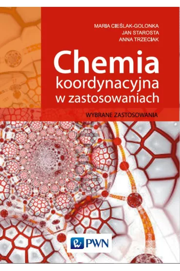 Chemia koordynacyjna w zastosowaniach. Wybrane zastosowania - Anna Trzeciak, Jan Starosta, Maria Cie�lak-Golonka
